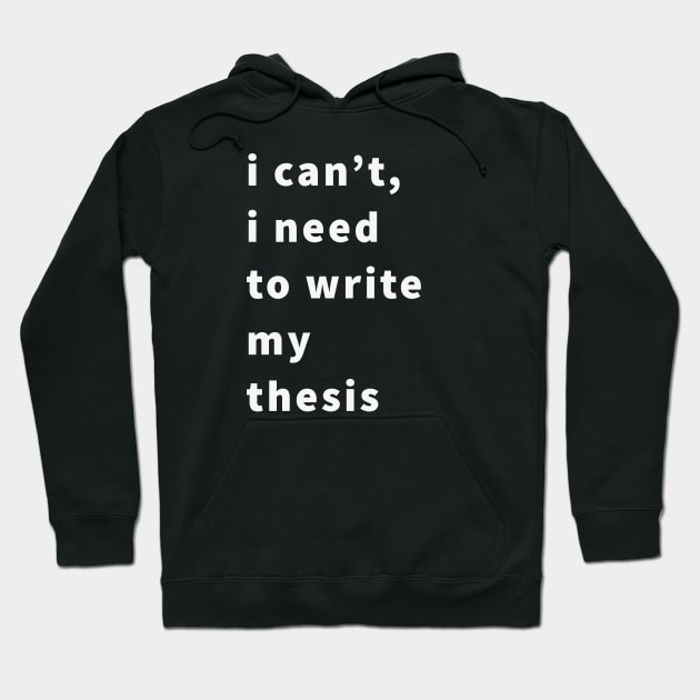 I can't I need to write my thesis Hoodie by payme